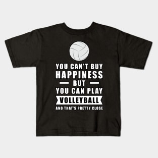 You can't buy Happiness but you can play Volleyball - and that's pretty close - Funny Quote Kids T-Shirt